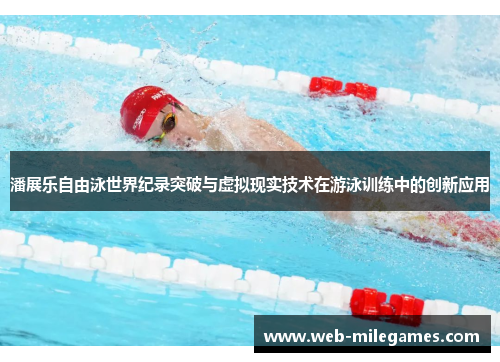 潘展乐自由泳世界纪录突破与虚拟现实技术在游泳训练中的创新应用 潘展乐自由泳世界纪录突破与虚拟现实技术在游泳训练中的创新应用