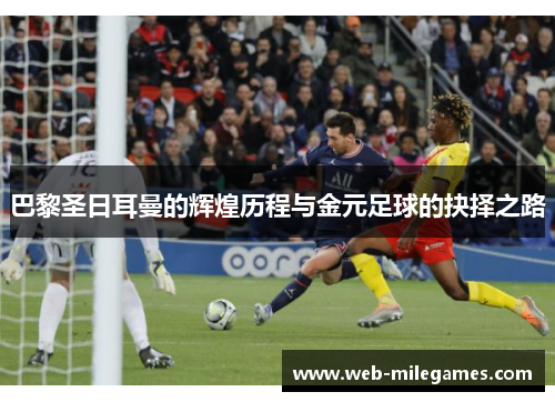 巴黎圣日耳曼的辉煌历程与金元足球的抉择之路 巴黎圣日耳曼的辉煌历程与金元足球的抉择之路