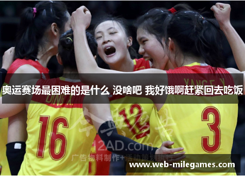 奥运赛场最困难的是什么 没啥吧 我好饿啊赶紧回去吃饭 奥运赛场最困难的是什么 没啥吧 我好饿啊赶紧回去吃饭