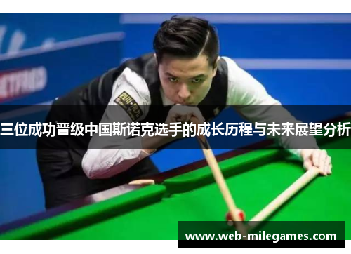 三位成功晋级中国斯诺克选手的成长历程与未来展望分析