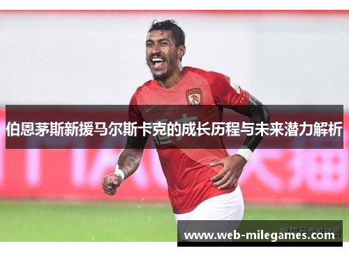 伯恩茅斯新援马尔斯卡克的成长历程与未来潜力解析