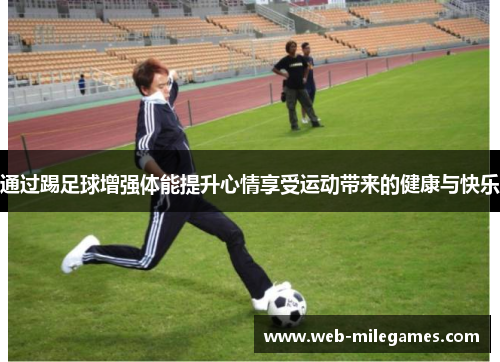 通过踢足球增强体能提升心情享受运动带来的健康与快乐