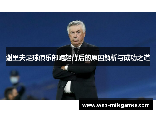 谢里夫足球俱乐部崛起背后的原因解析与成功之道 谢里夫足球俱乐部崛起背后的原因解析与成功之道