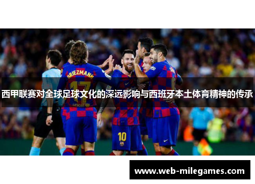 西甲联赛对全球足球文化的深远影响与西班牙本土体育精神的传承 西甲联赛对全球足球文化的深远影响与西班牙本土体育精神的传承