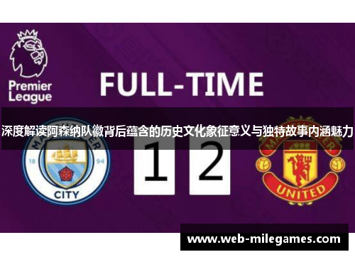 深度解读阿森纳队徽背后蕴含的历史文化象征意义与独特故事内涵魅力 深度解读阿森纳队徽背后蕴含的历史文化象征意义与独特故事内涵魅力